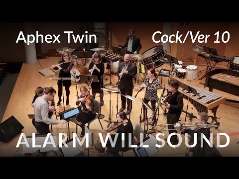 Alarm Will Sound performs Aphex Twin's Cock/Ver 10