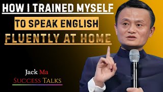 How I Trained Myself to Speak English Fluently at Home | Best Speech By Jack Ma