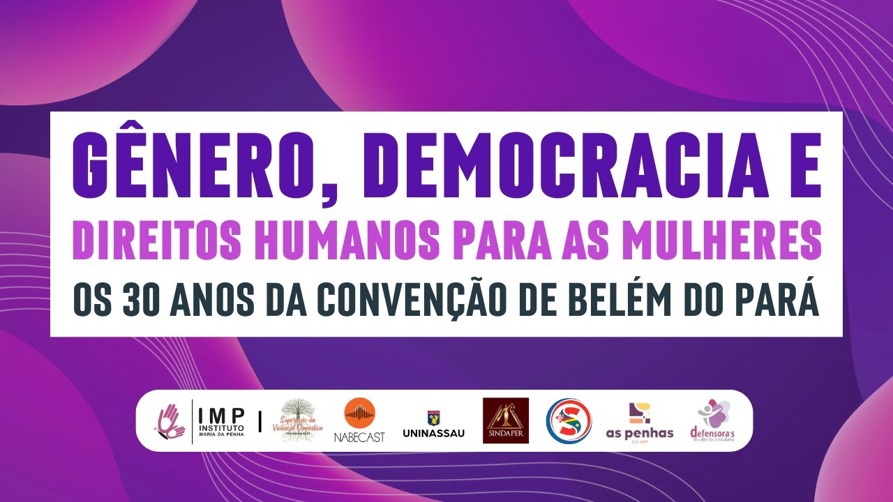 Gênero, Democracia e Direitos Humanos para as Mulheres: os 30 Anos da Convenção de Belém do Pará.