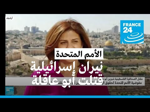 الأمم المتحدة تؤكد مقتل الصحافية الفلسطينية شيرين أبو عاقلة بنيران إسرائيلية