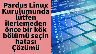 Pardus Linux Kurulumunda lütfen ilerlemeden önce bir kök bölümü seçin hatası Çözümü