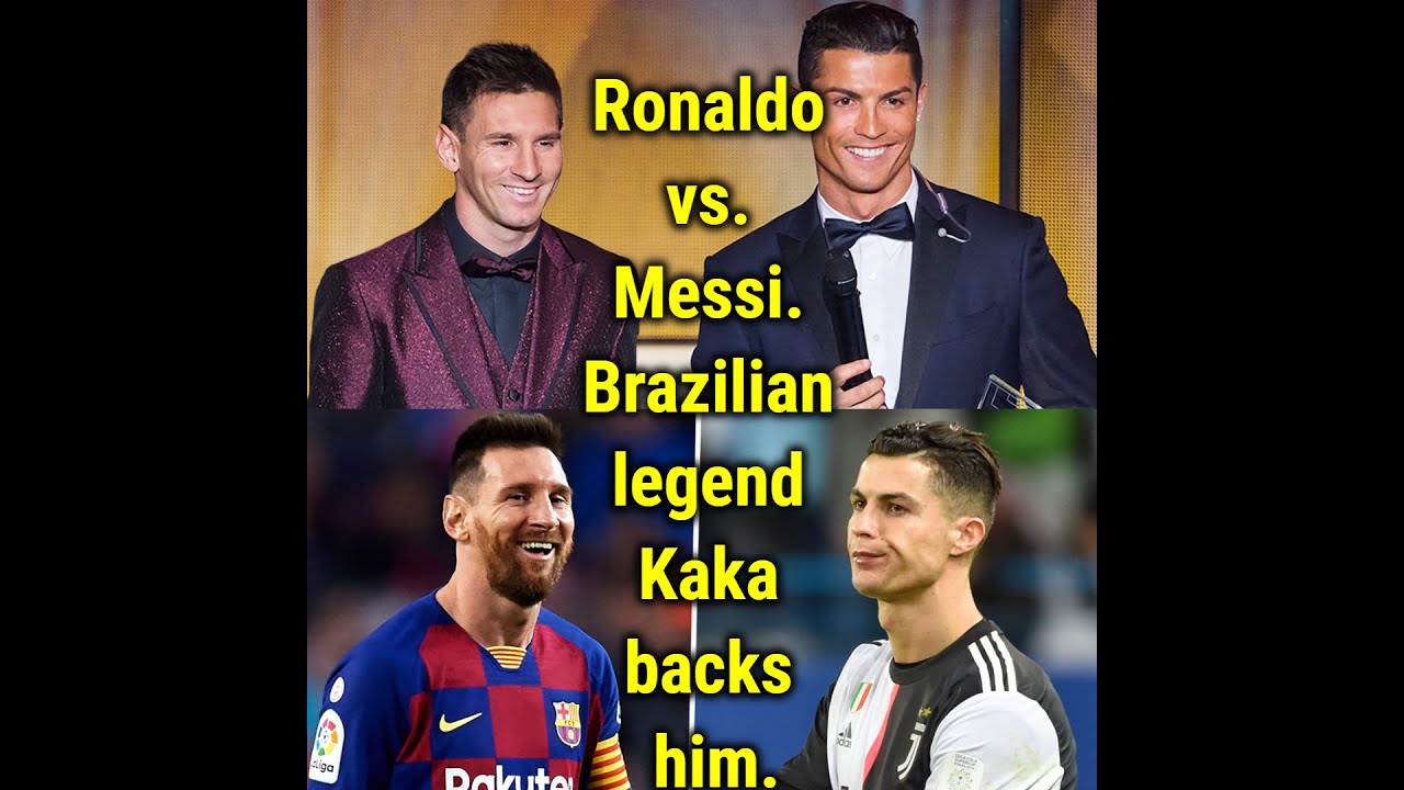Ronaldo vs  Messi  Brazilian legend Kaka backs him