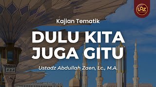 Download lagu Dulu Kita Juga Gitu - Ustadz Abdullah Zaen, Lc., M.A. mp3