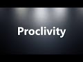 Proclivity - Medical Meaning and Pronunciation