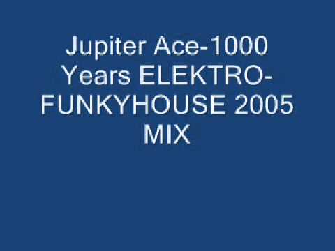 Jupiter Ace-1000 Years ELEKTRO-FUNKYHOUSE 2005 MIX