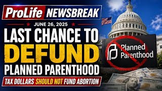PFL-Last Chance to Defund Planned Parenthood | ProLife NewsBreak