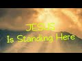 JESUS is Standing Here