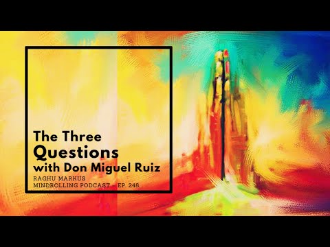 Mindrolling – Raghu Markus – Ep. 248 – The Three Questions with Don Miguel Ruiz
