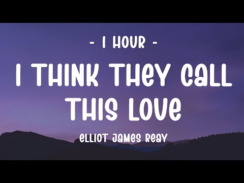 [1 HOUR - Lyrics] Elliot James Reay - I Think They Call This Love