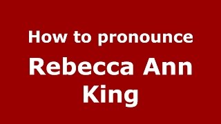 How to pronounce Rebecca Ann King