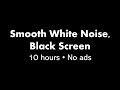 Smooth White Noise, Black Screen ⚪⬛ • 10 hours • No ads