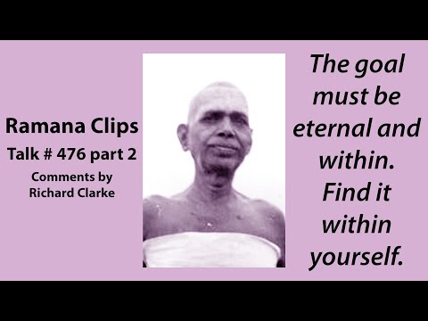 The goal must be eternal and within. Find it within yourself.  - Ramana Clips Talk # 476 part 2