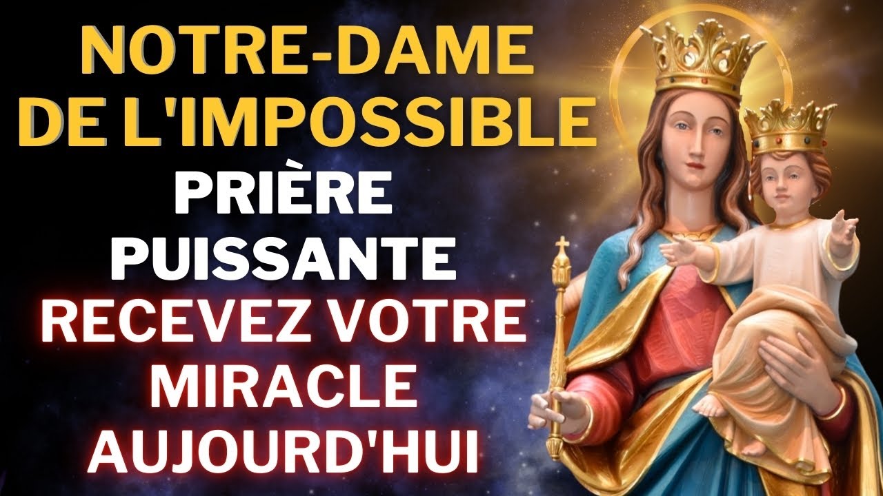 PRIÈRE MIRACULEUSE de NOTRE-DAME DE L'IMPOSSIBLE Celui qui a prié cette prière a reçu sa BÉNÉDICTION
