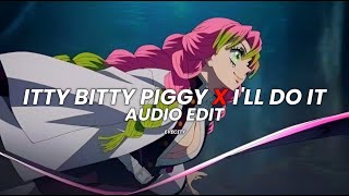 Itty bitty piggy x I&#39;ll do it - Nicki minaj [Edit Audio]