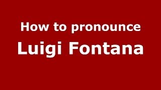 How to pronounce Luigi Fontana