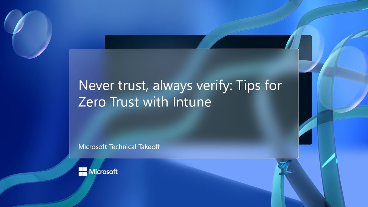 Never trust, always verify: Tips for Zero Trust with Intune – Microsoft Technical Takeoff