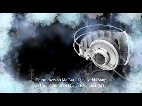 Bassrockerz vs Ma Bra  - Dj play this Song (Ivan Fillini & Dj Myller Extended #JM)