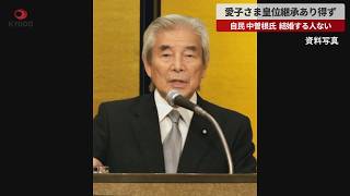 【速報】愛子さま皇位継承あり得ず 中曽根氏　結婚する人ない