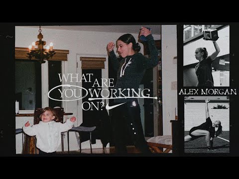 Alex Morgan | What Are You Working On? (E9) | Nike