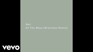 Wet - All the Ways (Branchez Remix) [Audio]