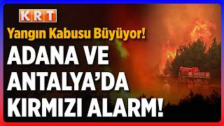 Yangın Kabusu Büyüyor! Adana ve Antalya’da Kırmızı Alarm!