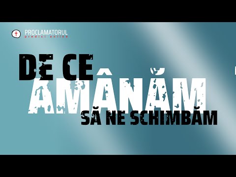 Marius Copil -  De ce amânăm să ne schimbăm?