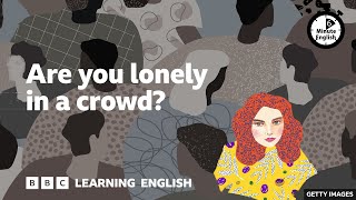  - Are you lonely in a crowd? ⏲️ 6 Minute English