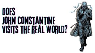 Does John Constantine visit the real world? #dc