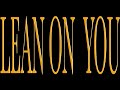Lean On You