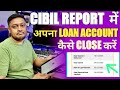 Cibil Report Mai Loan Account Close Kaise Kare How To Close Active Loan Account From Cibil