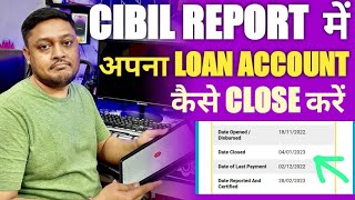 Cibil report mai loan account close kaise kare | how to close active loan account from cibil