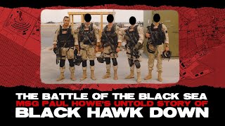 The Battle of The Black Sea, Msg Paul Howe's Untold Story of Black Hawk Down