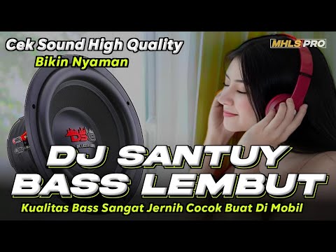 DJ SANTUY | DJ CEK SOUND BASS LEMBUT KUALITAS JERNIH BIKIN NYAMAN COCOK BUAT DI MOBIL (MHLS PRO)