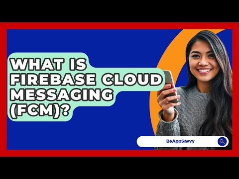 What Is Firebase Cloud Messaging (FCM)? - Be App Savvy
