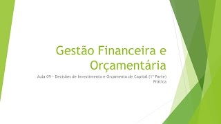 GFO Aula 09 Decisões de Investimento e Orçamento de Capital   1ª Parte Prática