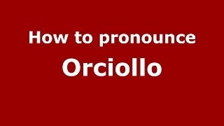 How to pronounce Orciollo