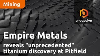 empire-metals-reveals-unprecedented-titanium-discovery-at-pitfield-project