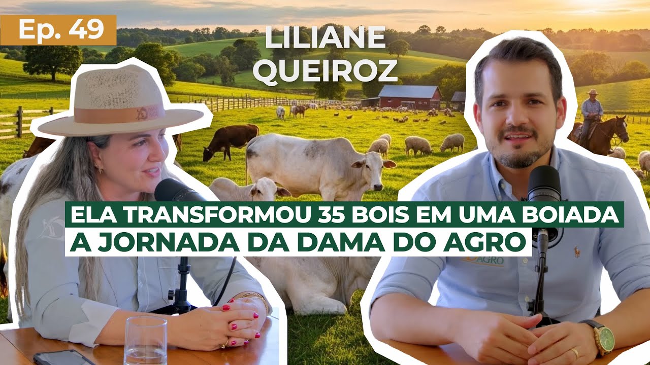 EP 49 - Ela transformou 35 bois em uma boiada: a jornada da Dama do Agro -  Liliane Queiroz