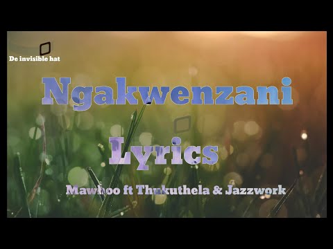 Mawhoo - Ngakwenzani Lyrics ft Thukuthela & Jazzwork (De invisible hat lyrics)