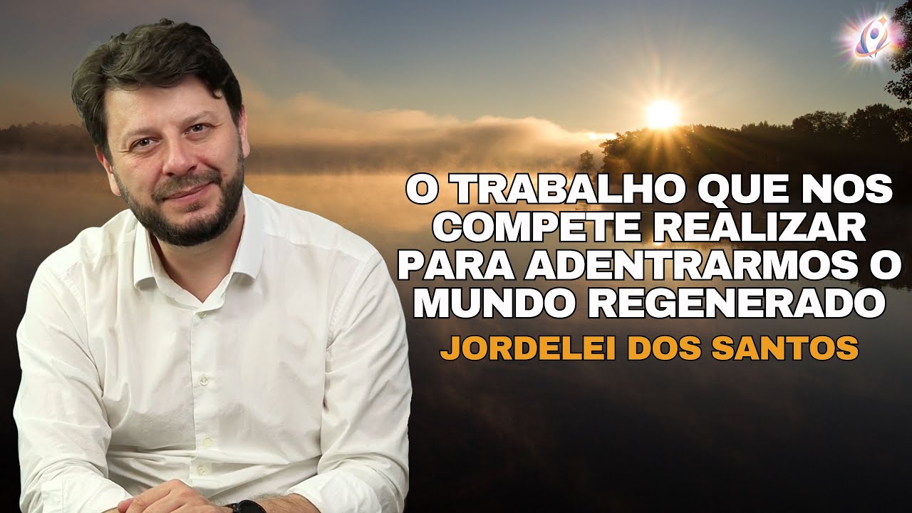 O Trabalho que nos Compete Realizar para Adentrarmos o Mundo Regenerado