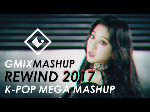 "REWIND 2017" K-POP MEGA MASHUP — GMIXMASHUP