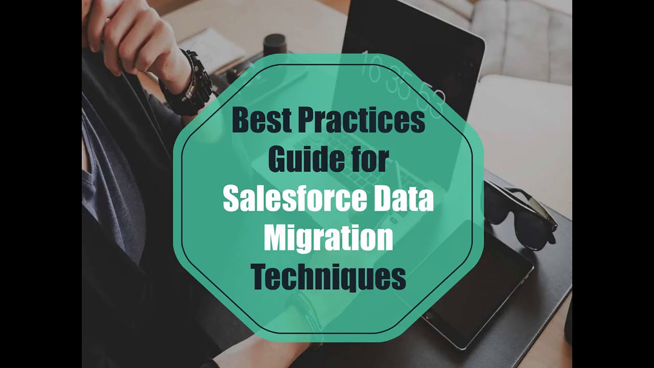 Best Practices Guide for Salesforce Data Migration Techniques