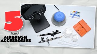 5 more AIRBRUSH ACCESSORIES that I LOVE