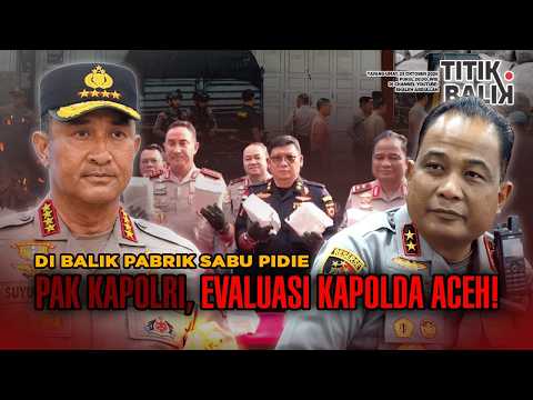 [TITIK BALIK] DI BALIK PABRIK SABU PIDIE, PAK KAPOLRI, EVALUASI KAPOLDA ACEH!