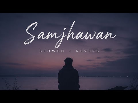 Samjhawan (Slowed + Reverb) | Arijit Singh & Shreya Ghoshal | JukeBy