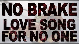 Video No Brake - Love Song For No One