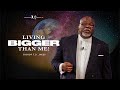 Living Bigger Than Me! - Bishop T.D. Jakes
