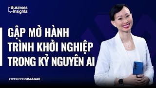 Business Insights #64 | Gập mở hành trình khởi nghiệp trong kỷ nguyên AI | Thái Vân Linh