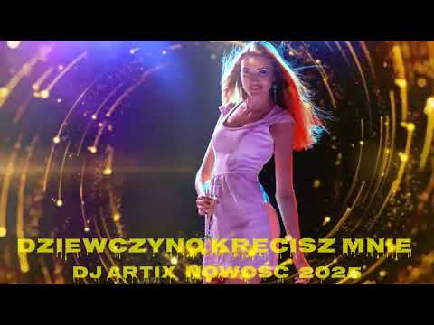DZIEWCZYNO KRĘCISZ MNIE  DJ ARTIX NOWOŚĆ 2025 