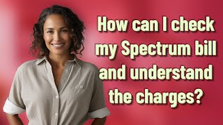 How can I check my Spectrum bill and understand the charges